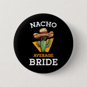 Nacho Average Bride Funny Mexican Wedding Joke Fut 6 Cm Round Badge
