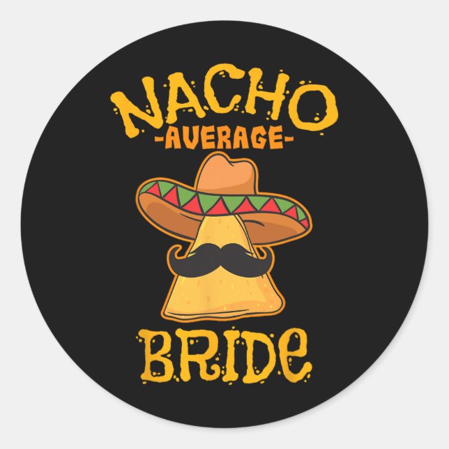 Nacho Average Bride Mexican Cinco De Mayo Fiesta  Classic Round Sticker (Front)