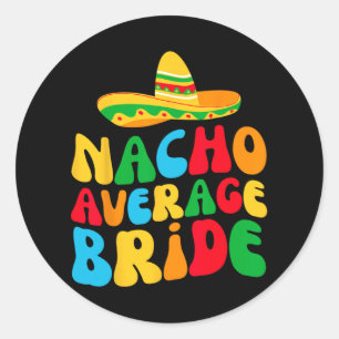 Nacho Average Bride My Final Fiesta Bachelorette P Classic Round Sticker