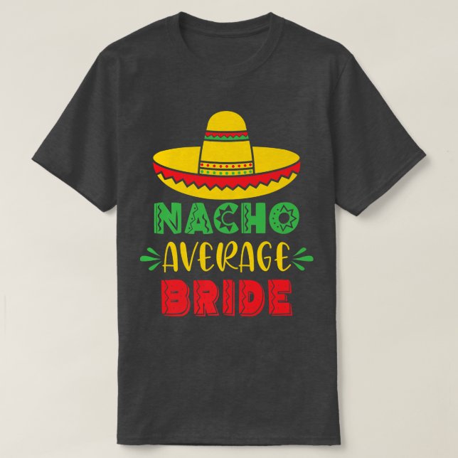 Nacho Average Bride Wedding Bachelorette Party Cin T-Shirt (Design Front)