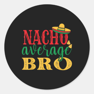 Nacho Average Bro Cinco De Mayo Mexican Holiday Th Classic Round Sticker