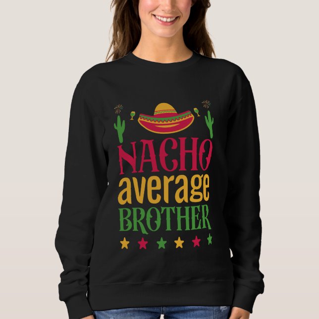 Nacho Average Brother Funny Mexican Hat Cinco De M Sweatshirt (Front)