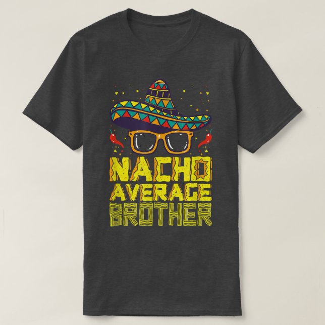 Nacho Average Brother New Big Bro Funny Cinco De M T-Shirt (Design Front)