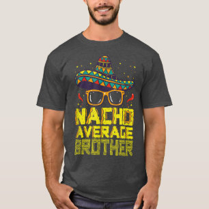 Nacho Average Brother New Big Bro Funny Cinco De M T-Shirt