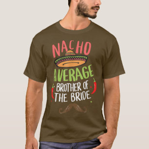 Nacho Average Brother of the Bride Meican Moustach T-Shirt