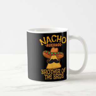 Nacho Average Brother Of The Bride Wedding Cinco D Coffee Mug