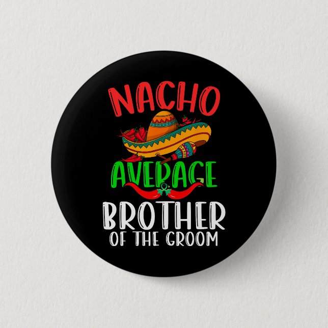 Nacho Average Brother Of The Groom Funny Cinco De  6 Cm Round Badge (Front)