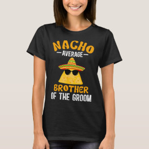 Nacho Average Brother Of The Groom Funny Groom's B T-Shirt