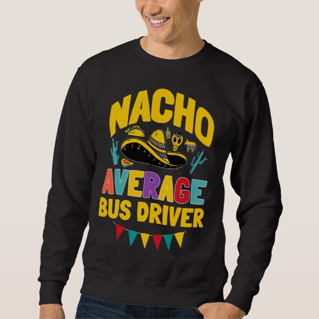 Nacho Average Bus Driver Cinco De Mayo Matching Fa Sweatshirt (Front)