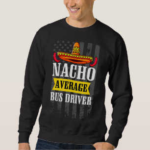 Nacho Average Bus Driver Cinco De Mayo Mexican Ame Sweatshirt