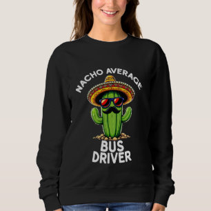 Nacho Average Bus Driver Driving School Transporta Sweatshirt