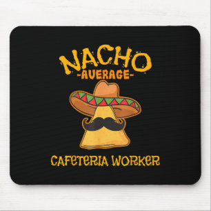 Nacho Average Cafeteria Worker Cinco De Mayo Fiest Mouse Pad