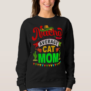 Nacho Average Cat Mum Matching Family Cinco De Ma Sweatshirt