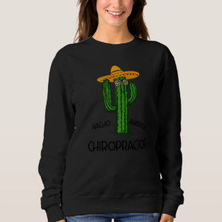 Nacho Average Chiropractor  Cinco De Mayo Fiesta P Sweatshirt