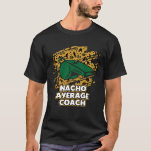 Nacho Average Coach Coaching Humour Mentor Traine T-Shirt