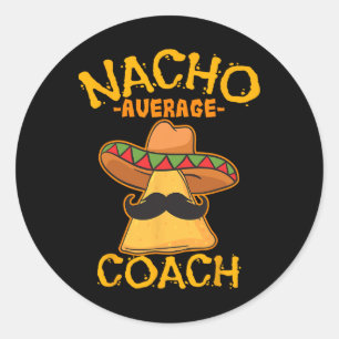 Nacho Average Coach Mexican Trainer Instructor Cin Classic Round Sticker