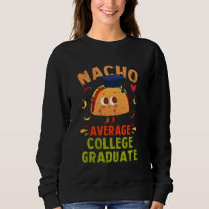 Nacho Average College Graduate Funny Taco Grad Sen Sweatshirt