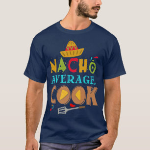 Nacho Average Cook Funny Cooking Gifts Funny Cooki T-Shirt
