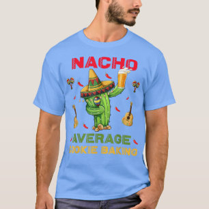 Nacho Average Cookie Baking Funny Cinco De Mayo Me T-Shirt