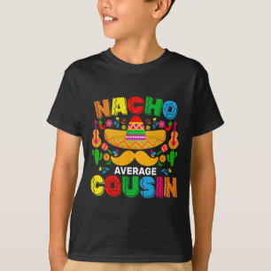 Nacho Average Cousin Funny Mexican Cinco De Mayo F T-Shirt