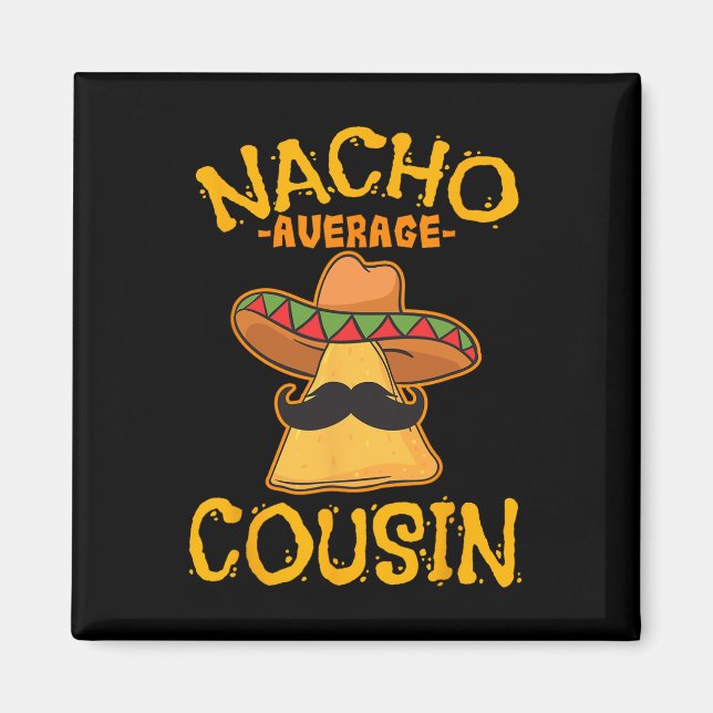 Nacho Average Cousin Mexican Dish Cuz Cinco De May Magnet (Front)