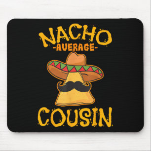 Nacho Average Cousin Mexican Dish Cuz Cinco De May Mouse Pad