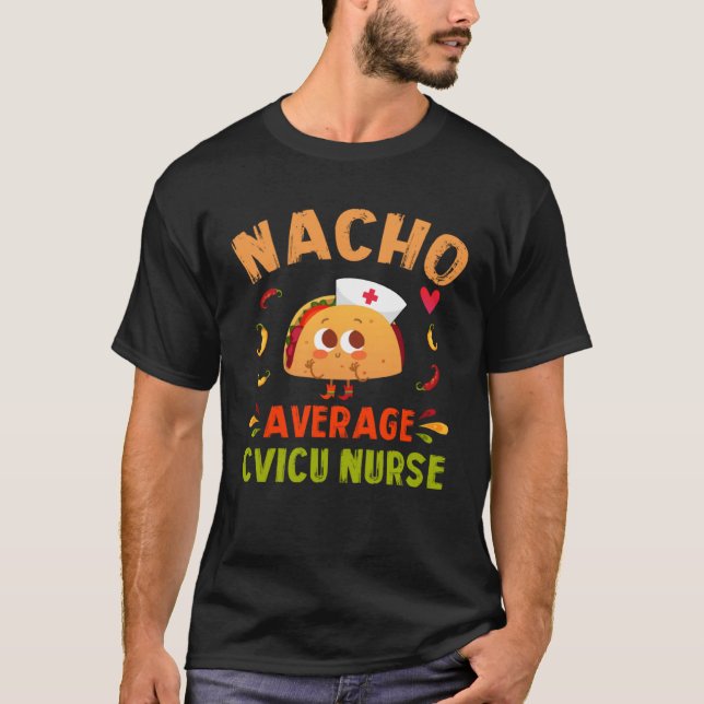 Nacho Average CVICU Nurse Taco Cardiovascular ICU  T-Shirt (Front)