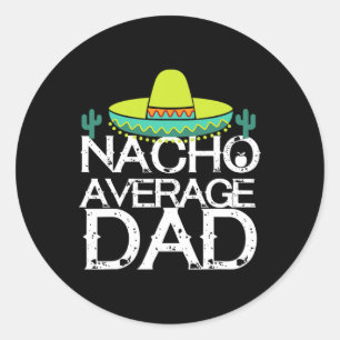 Nacho Average Dad Cinco De Mayo Funny Father Gift  Classic Round Sticker