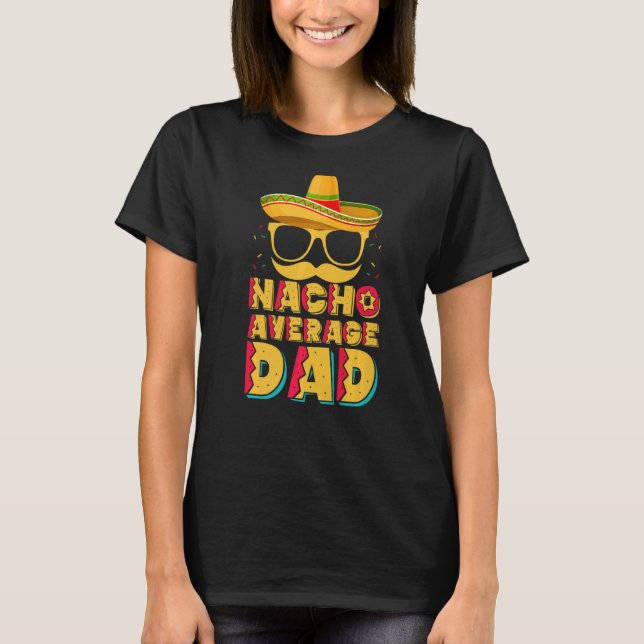 Nacho Average Dad Cinco De Mayo  Mexican Father Fi T-Shirt (Front)