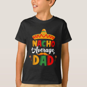 Nacho Average Dad Cinco De Mayo Mexican Matching F T-Shirt