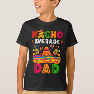 Nacho Average Dad Cinco De Mayo Mexican Matching F T-Shirt