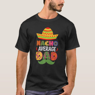 Nacho Average Dad Cinco De Mayo Sombrero Mexican D T-Shirt