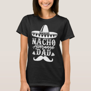 Nacho Average Dad Father s Day Mexican Daddy Pride T-Shirt
