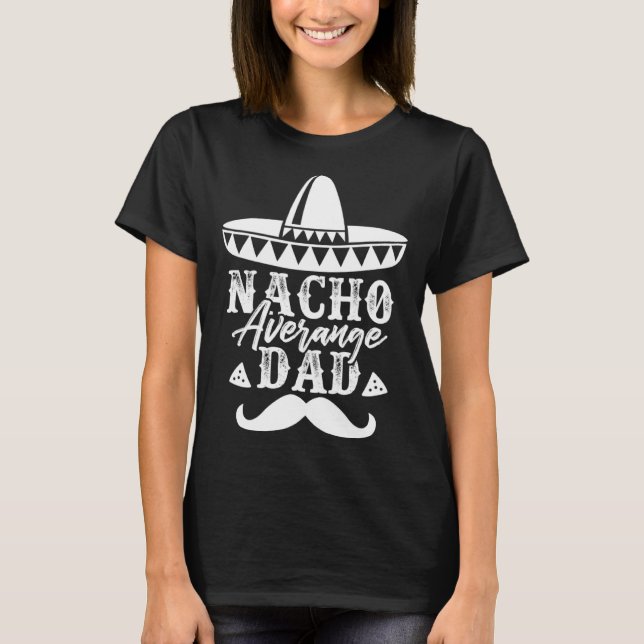 Nacho Average Dad Father s Day Mexican Daddy Pride T-Shirt (Front)