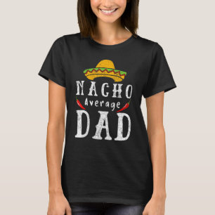 Nacho Average Dad fathers classic Mexican T-Shirt