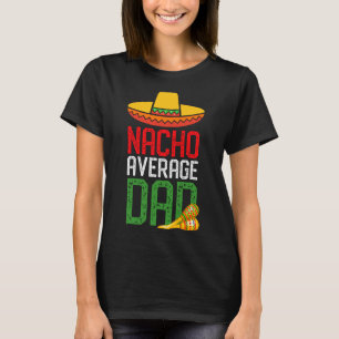 Nacho Average Dad Funny Cinco De Mayo Fathers Day  T-Shirt