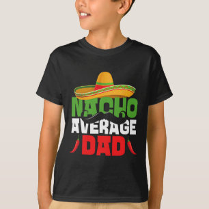 Nacho Average Dad Funny Cinco De Mayo Mexican Fies T-Shirt