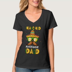 Nacho Average Dad Mexican Cinco De Mayo Father Dad T-Shirt