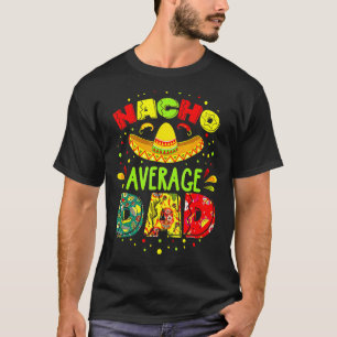 Nacho Average Dad Mexican Cool Cinco De Mayo Let's T-Shirt