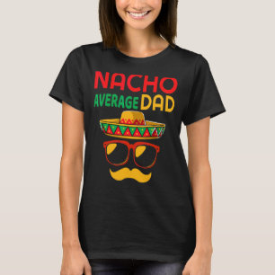 Nacho Average Dad Mexican Father Cinco De Mayo Da T-Shirt