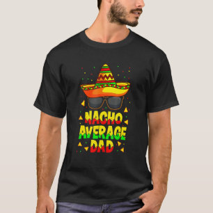 Nacho Average Dad Mexican Father Cinco De Mayo Dad T-Shirt