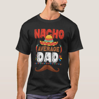 NACHO AVERAGE DAD Mexican Father Cinco de Mayo Fun T-Shirt