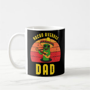 Nacho Average Dad Mexican Tee Fathers Day Daddy Coffee Mug