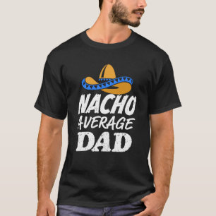 Nacho average Dad shirt mens Funny Daddy gift