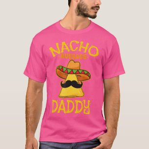 Nacho Average Daddy Mexican Dish Father Cinco De M T-Shirt