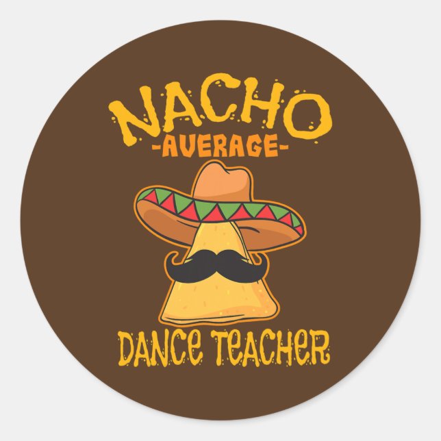 Nacho Average Dance Teacher Dance Instructor Classic Round Sticker (Front)