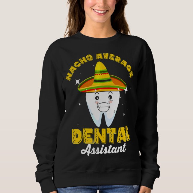 Nacho Average Dental Assistant Cinco De Mayo Sweatshirt (Front)