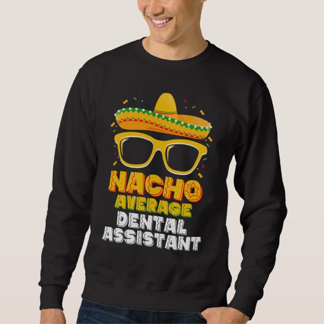 Nacho Average Dental Assistant Cinco De Mayo Sweatshirt (Front)