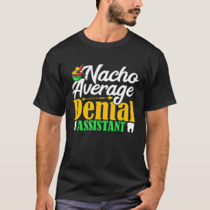 Nacho Average Dental Assistant Dentist Hygienist M T-Shirt