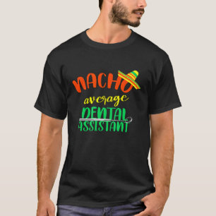Nacho Average Dental Assistant Dentist Hygienist T-Shirt